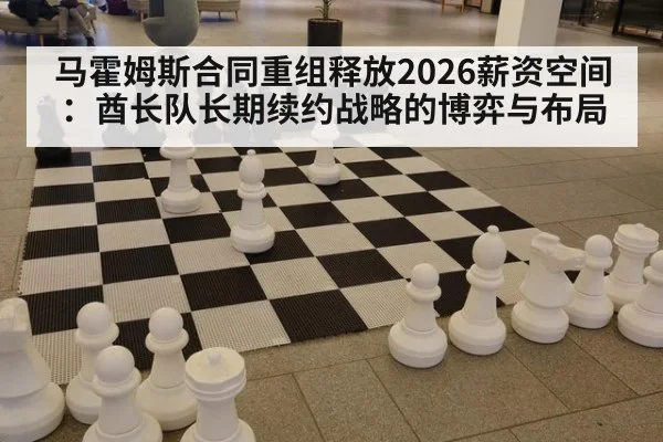 马霍姆斯合同重组释放2026薪资空间：酋长队长期续约战略的博弈与布局
