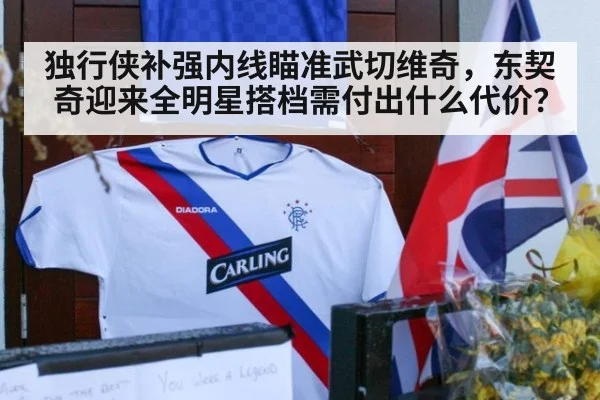 独行侠补强内线瞄准武切维奇，东契奇迎来全明星搭档需付出什么代价？