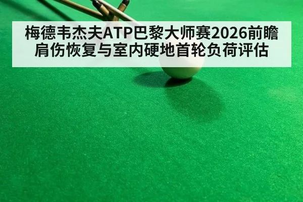梅德韦杰夫ATP巴黎大师赛2026前瞻 肩伤恢复与室内硬地首轮负荷评估